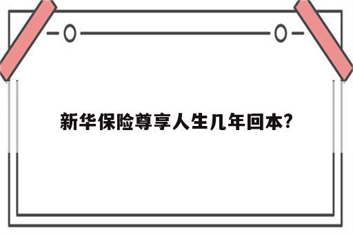 新华保险尊享人生几年回本?