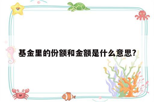 基金里的份额和金额是什么意思?