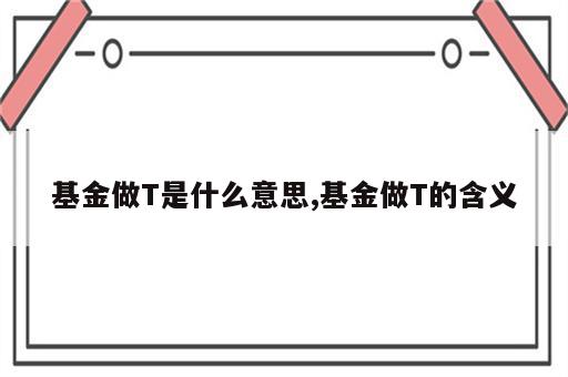 基金做T是什么意思,基金做T的含义