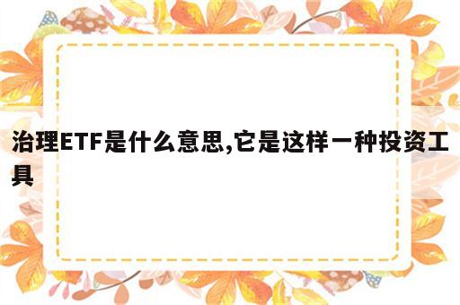 治理ETF是什么意思,它是这样一种投资工具