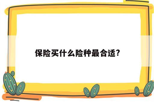 保险买什么险种最合适?