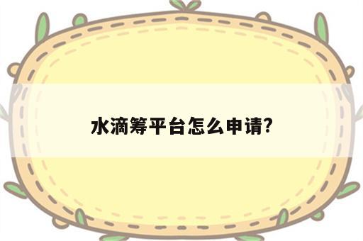 水滴筹平台怎么申请?