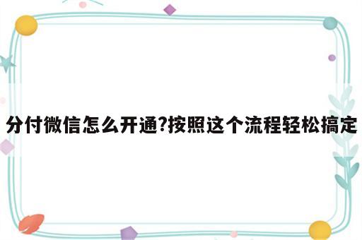 分付微信怎么开通?按照这个流程轻松搞定