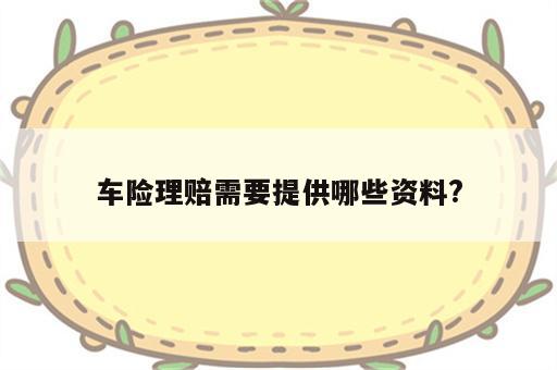 车险理赔需要提供哪些资料?