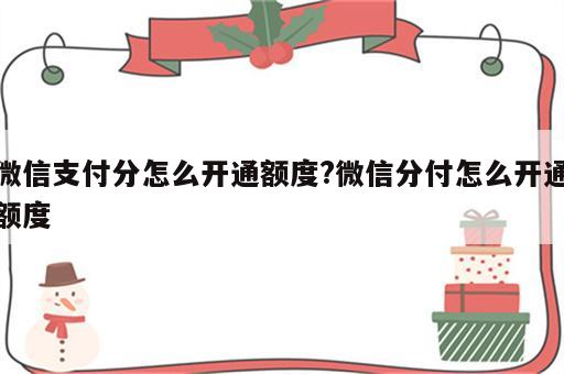 微信支付分怎么开通额度?微信分付怎么开通额度