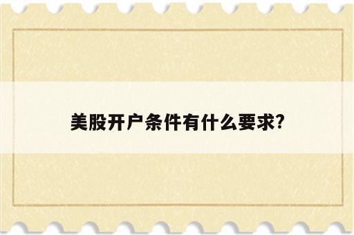 美股开户条件有什么要求?