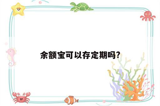 余额宝可以存定期吗?