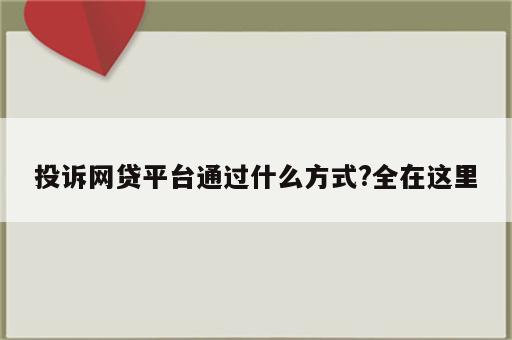 投诉网贷平台通过什么方式?全在这里