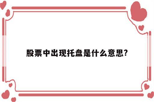 股票中出现托盘是什么意思?