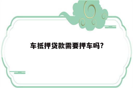 车抵押贷款需要押车吗?