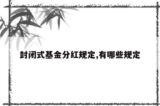 封闭式基金分红规定,有哪些规定