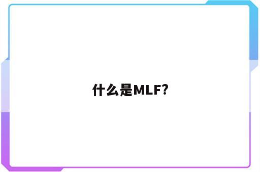 什么是MLF?