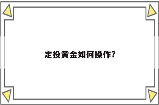 定投黄金如何操作?