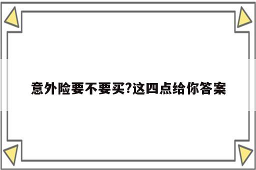 意外险要不要买?这四点给你答案