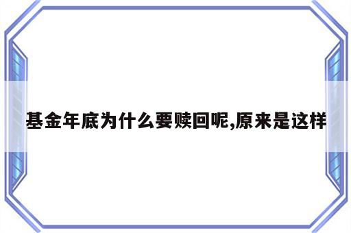 基金年底为什么要赎回呢,原来是这样