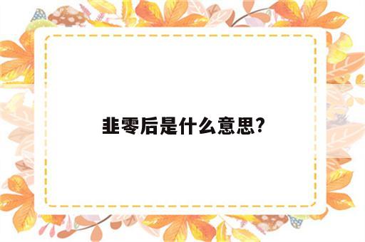 韭零后是什么意思?