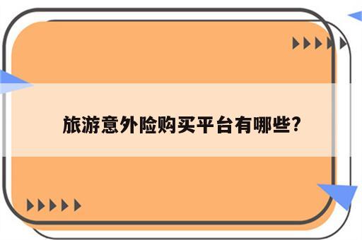 旅游意外险购买平台有哪些?