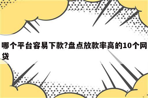 哪个平台容易下款?盘点放款率高的10个网贷