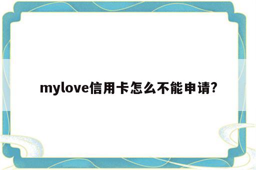 mylove信用卡怎么不能申请?