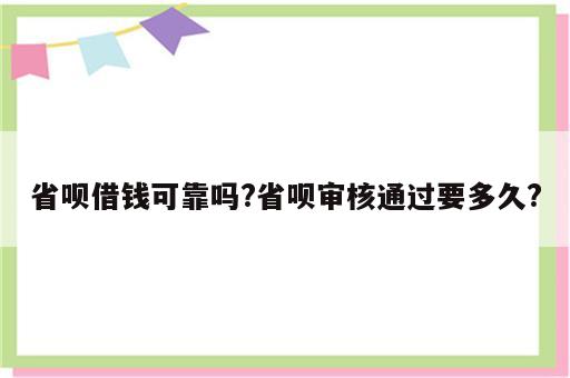 省呗借钱可靠吗?省呗审核通过要多久?