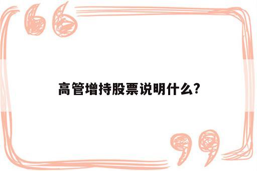 高管增持股票说明什么?