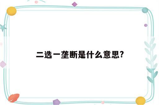 二选一垄断是什么意思?