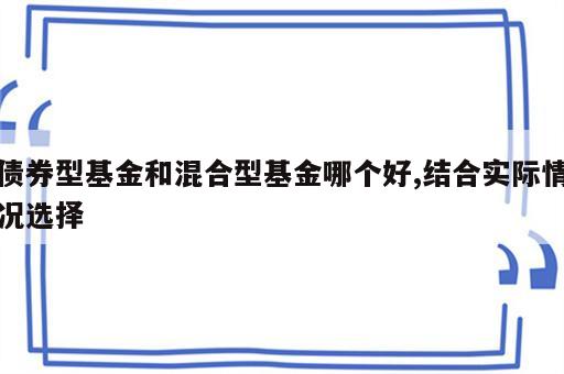 债券型基金和混合型基金哪个好,结合实际情况选择