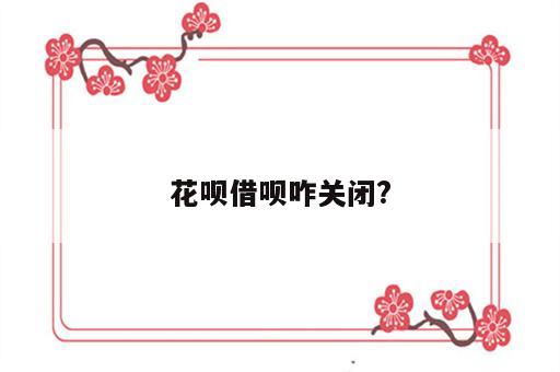 花呗借呗咋关闭?