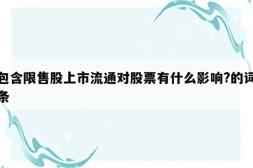 包含限售股上市流通对股票有什么影响?的词条