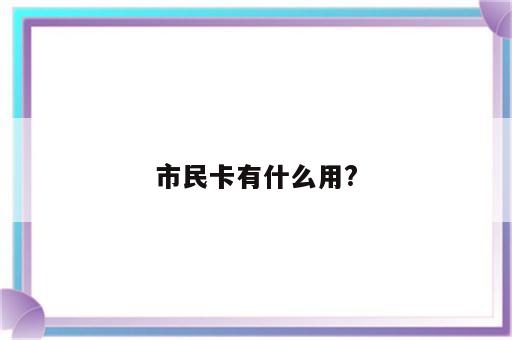 市民卡有什么用?