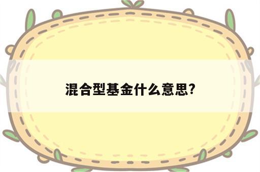 混合型基金什么意思?