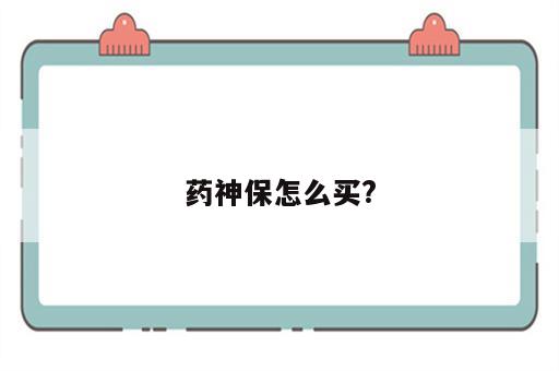 药神保怎么买?