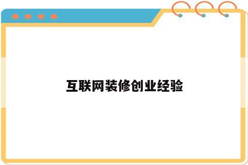 互联网装修创业经验