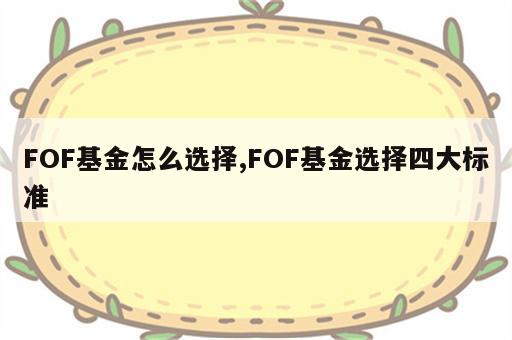 FOF基金怎么选择,FOF基金选择四大标准