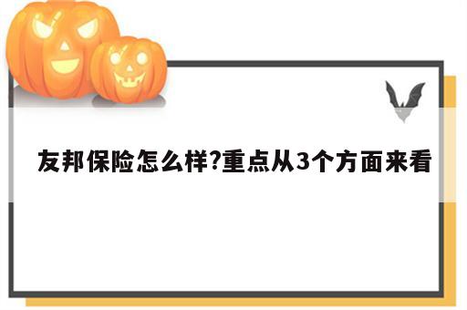 友邦保险怎么样?重点从3个方面来看