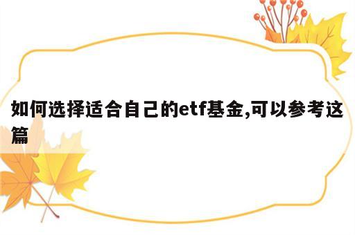 如何选择适合自己的etf基金,可以参考这篇