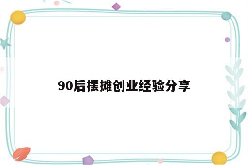 90后摆摊创业经验分享