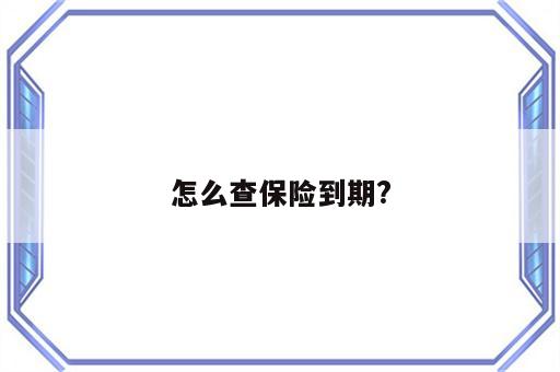 怎么查保险到期?