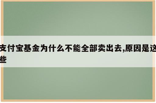 支付宝基金为什么不能全部卖出去,原因是这些