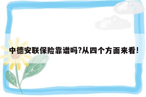 中德安联保险靠谱吗?从四个方面来看!