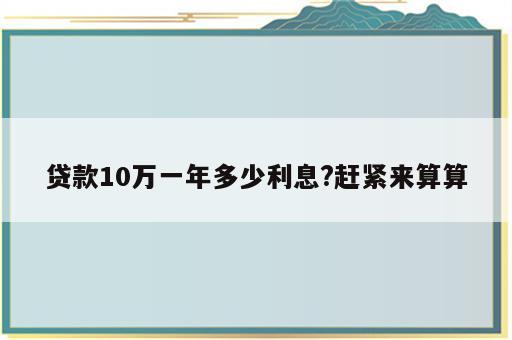 贷款10万一年多少利息?赶紧来算算