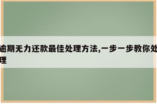 逾期无力还款最佳处理方法,一步一步教你处理