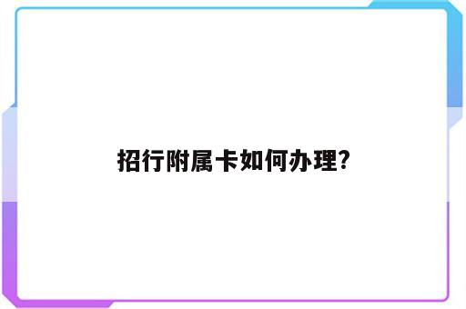 招行附属卡如何办理?