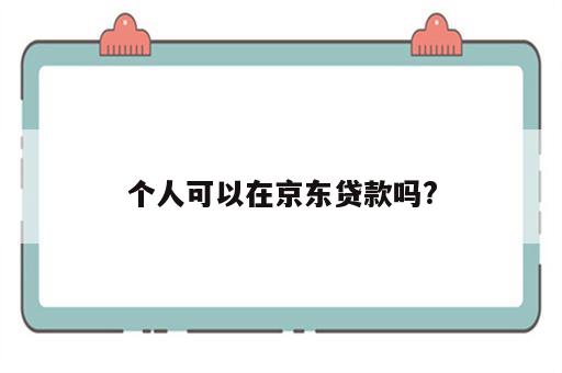 个人可以在京东贷款吗?