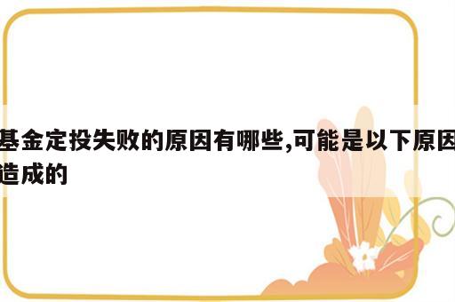 基金定投失败的原因有哪些,可能是以下原因造成的