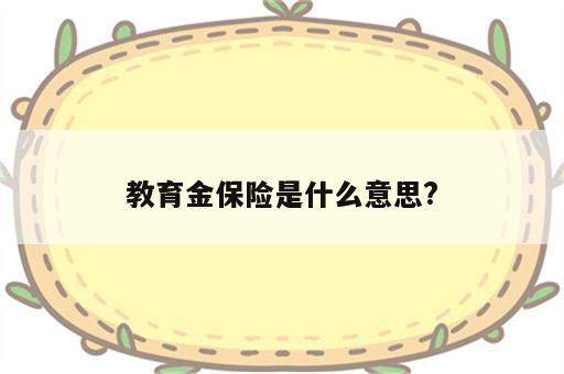 教育金保险是什么意思?