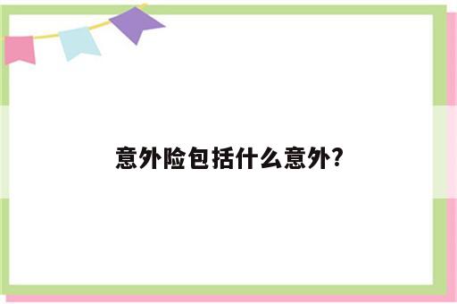 意外险包括什么意外?