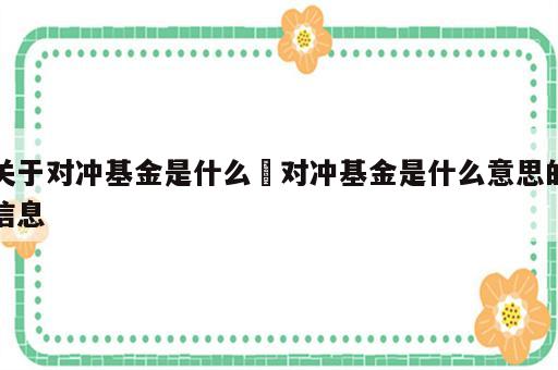 关于对冲基金是什么 对冲基金是什么意思的信息