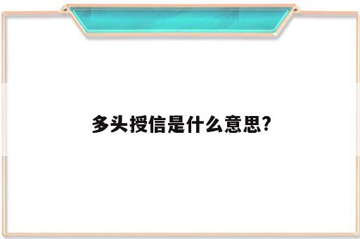 多头授信是什么意思?