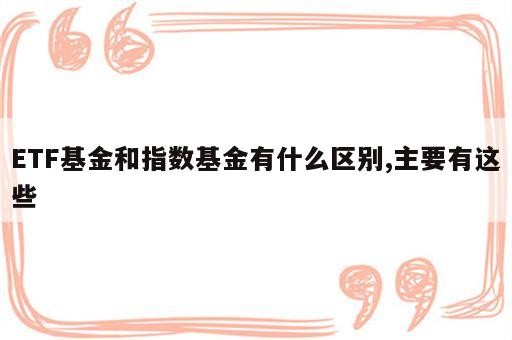 ETF基金和指数基金有什么区别,主要有这些